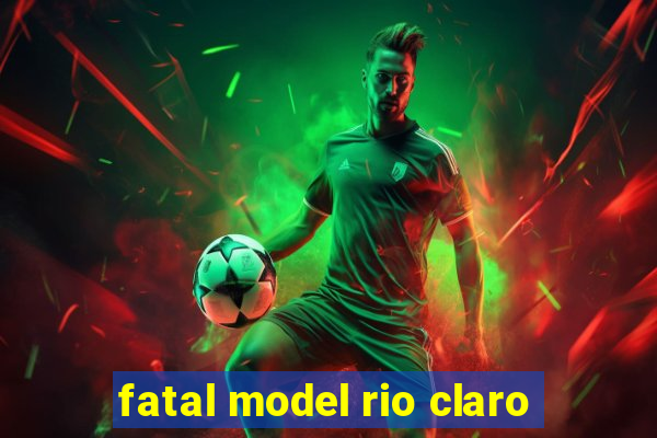 fatal model rio claro